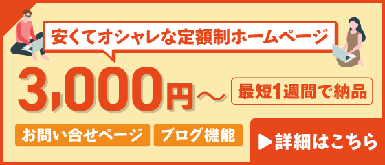 安くてオシャレな定額制ホームページ　お問い合わせ機能、ブログ機能を搭載！3,000円から、最短1週間で納品。詳細はこちら